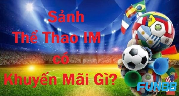 Các chương trình khuyến mãi hấp dẫn dành cho sảnh Thể thao IM tại Fun88 hiện nay